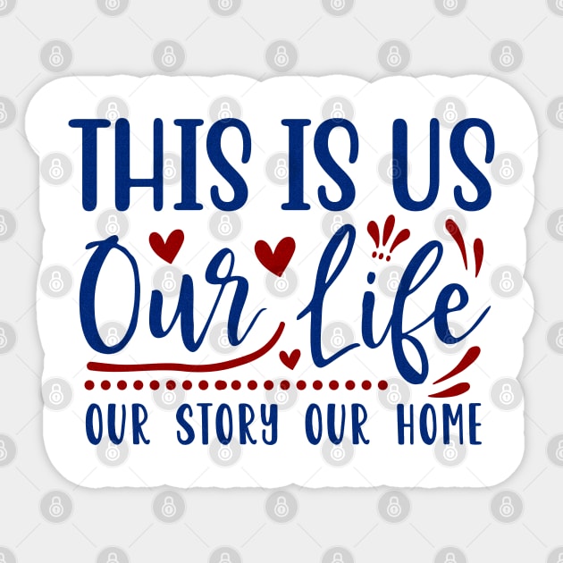 This is our life our story our home Sticker by Globe Design